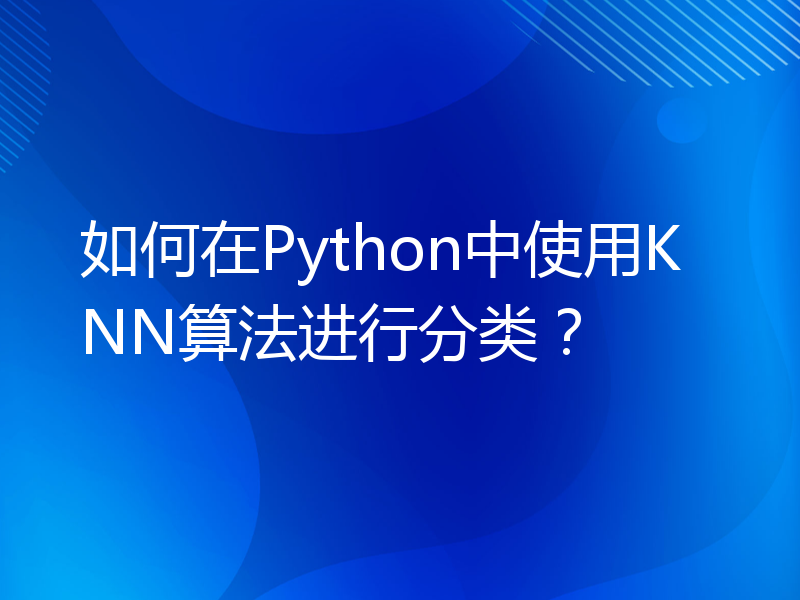 如何在Python中使用KNN算法进行分类？