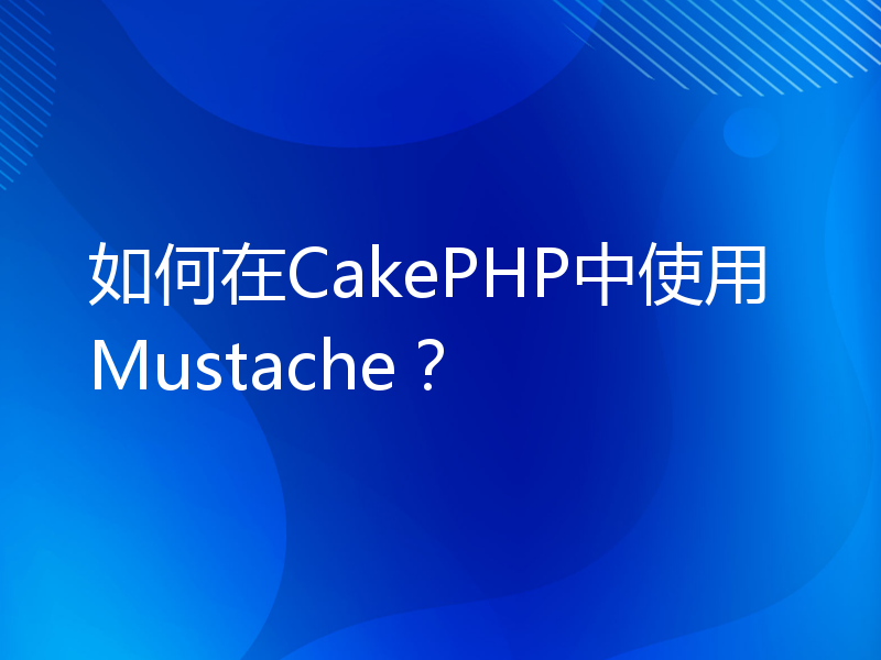 如何在CakePHP中使用Mustache？