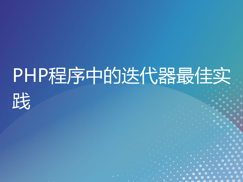 PHP程序中的迭代器最佳实践