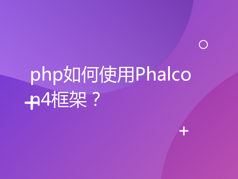 php如何使用Phalcon4框架？