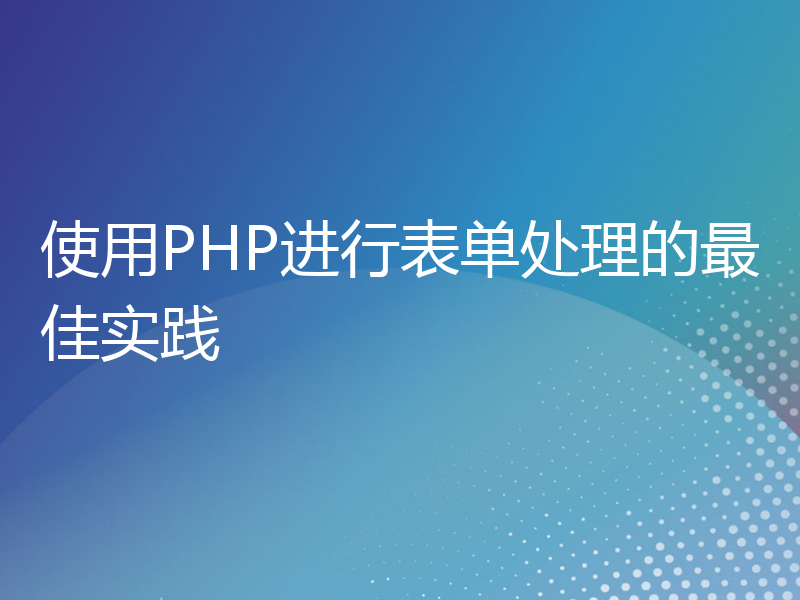 使用PHP进行表单处理的最佳实践