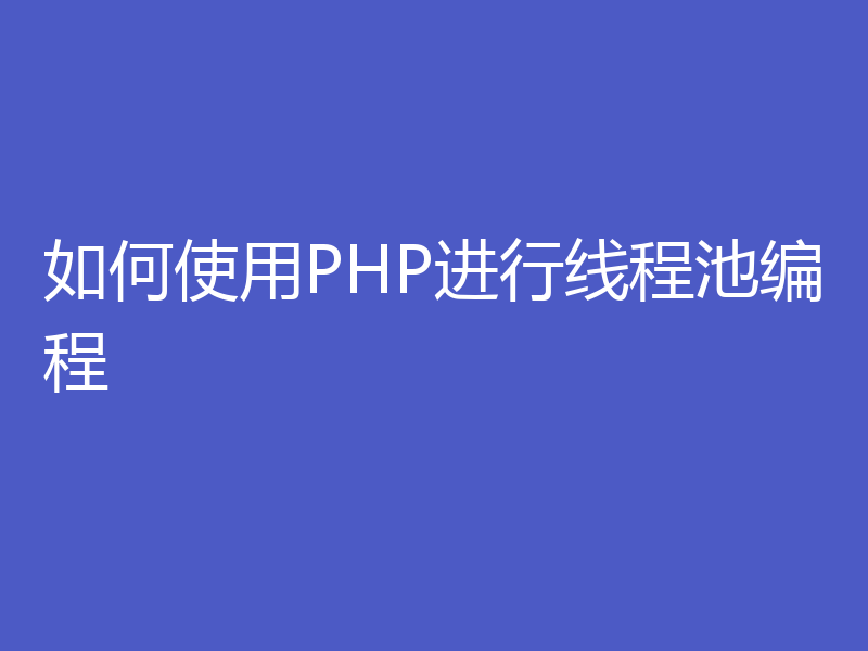 如何使用PHP进行线程池编程