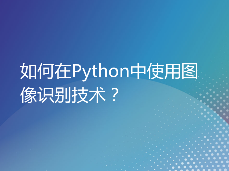 如何在Python中使用图像识别技术？