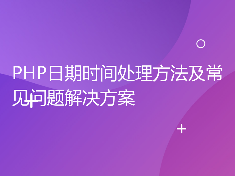 PHP日期时间处理方法及常见问题解决方案