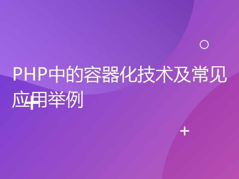 PHP中的容器化技术及常见应用举例