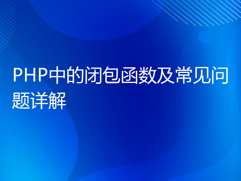 PHP中的闭包函数及常见问题详解