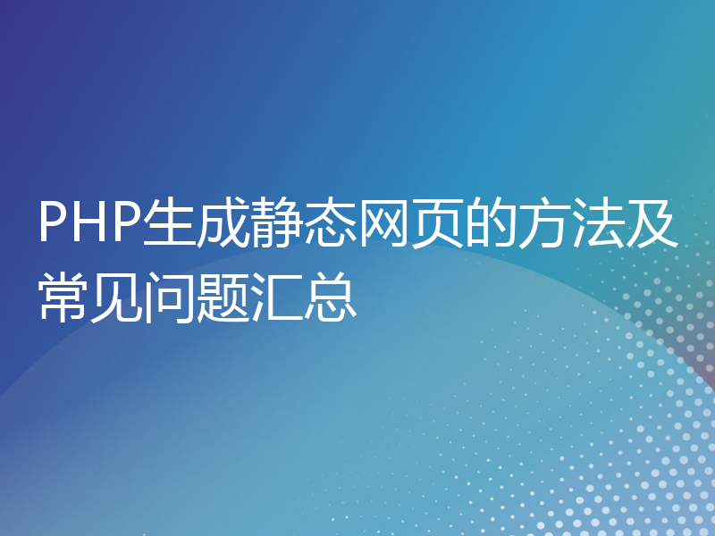 PHP生成静态网页的方法及常见问题汇总