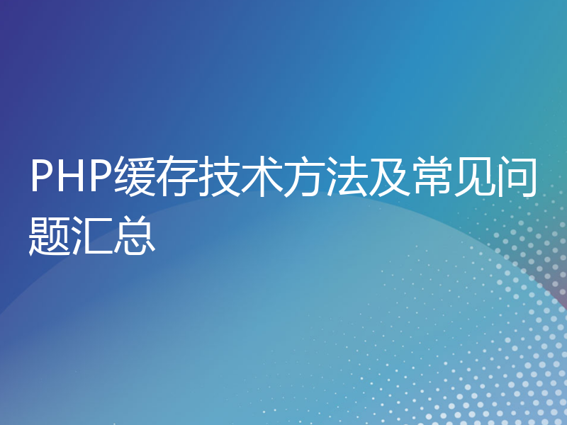 PHP缓存技术方法及常见问题汇总