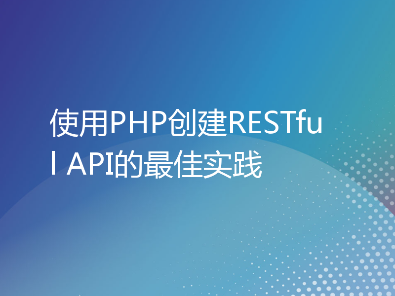 使用PHP创建RESTful API的最佳实践