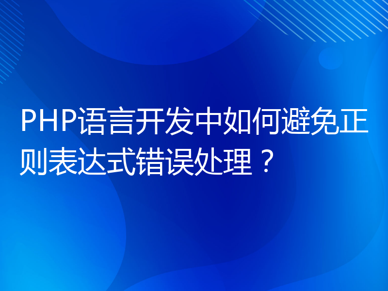 PHP语言开发中如何避免正则表达式错误处理？