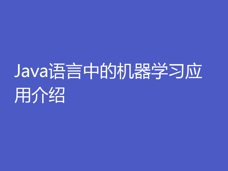 Java语言中的机器学习应用介绍