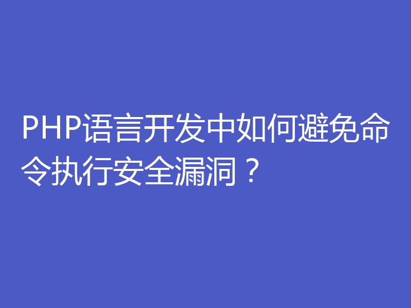 PHP语言开发中如何避免命令执行安全漏洞？