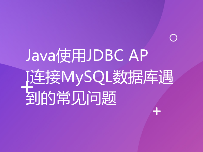 Java使用JDBC API连接MySQL数据库遇到的常见问题