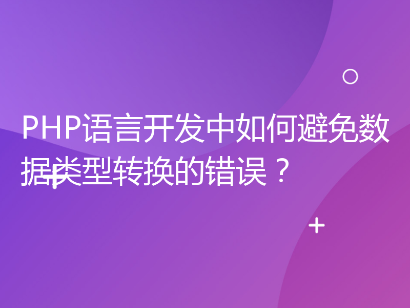 PHP语言开发中如何避免数据类型转换的错误？