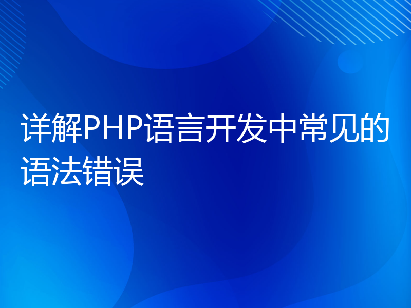 详解PHP语言开发中常见的语法错误