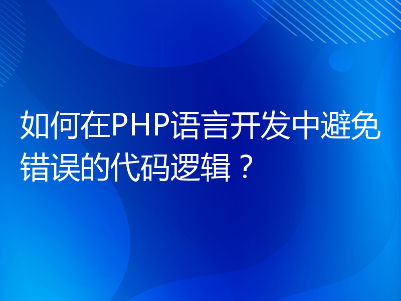 如何在PHP语言开发中避免错误的代码逻辑？