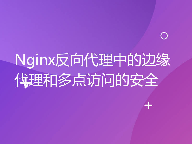 Nginx反向代理中的边缘代理和多点访问的安全