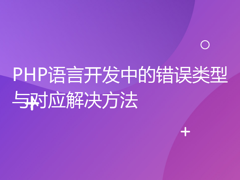 PHP语言开发中的错误类型与对应解决方法