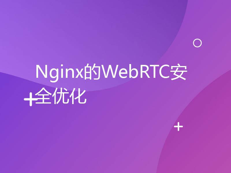 Nginx的WebRTC安全优化