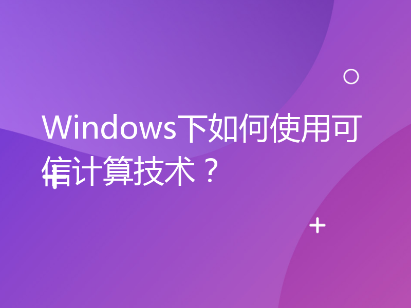 Windows下如何使用可信计算技术？