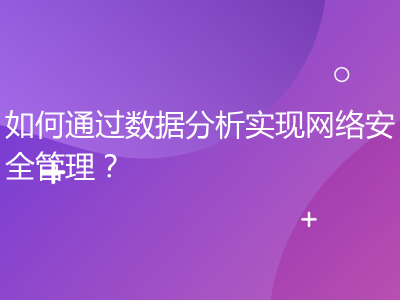 如何通过数据分析实现网络安全管理？