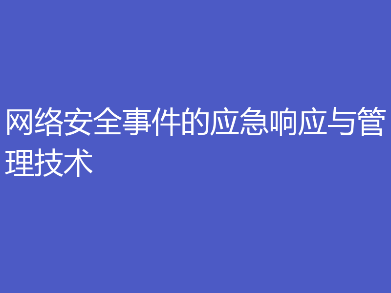 网络安全事件的应急响应与管理技术