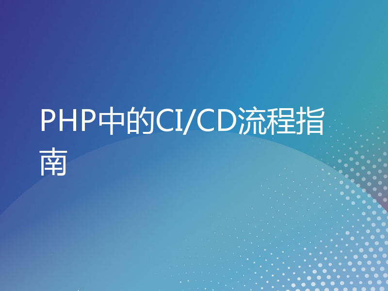 PHP中的CI/CD流程指南