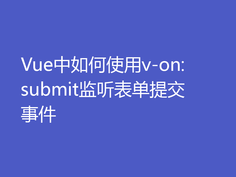 Vue中如何使用v-on:submit监听表单提交事件