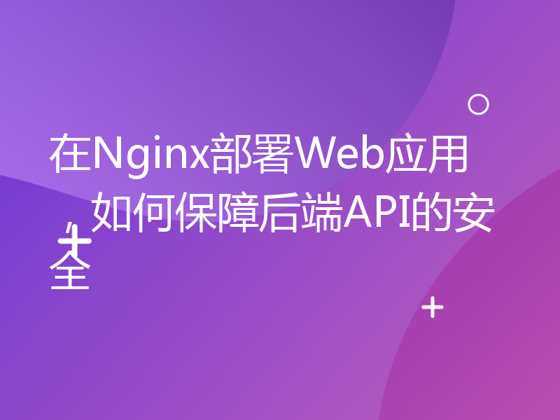 在Nginx部署Web应用，如何保障后端API的安全