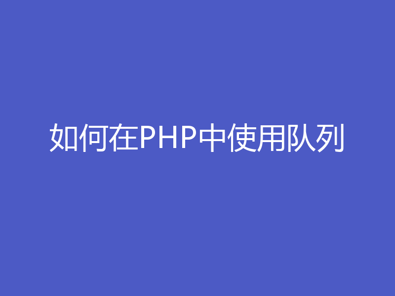 如何在PHP中使用队列