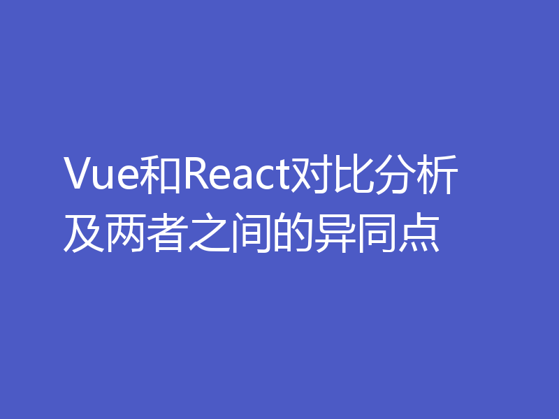 Vue和React对比分析及两者之间的异同点