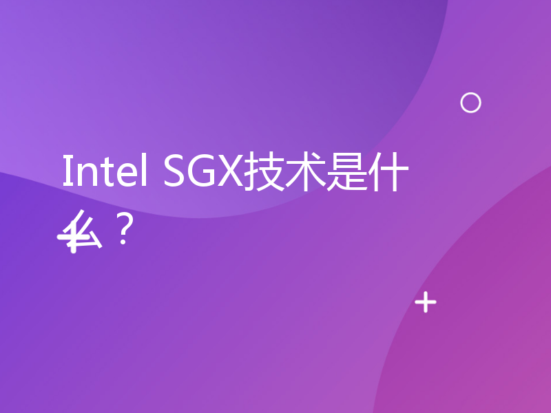 Intel SGX技术是什么？