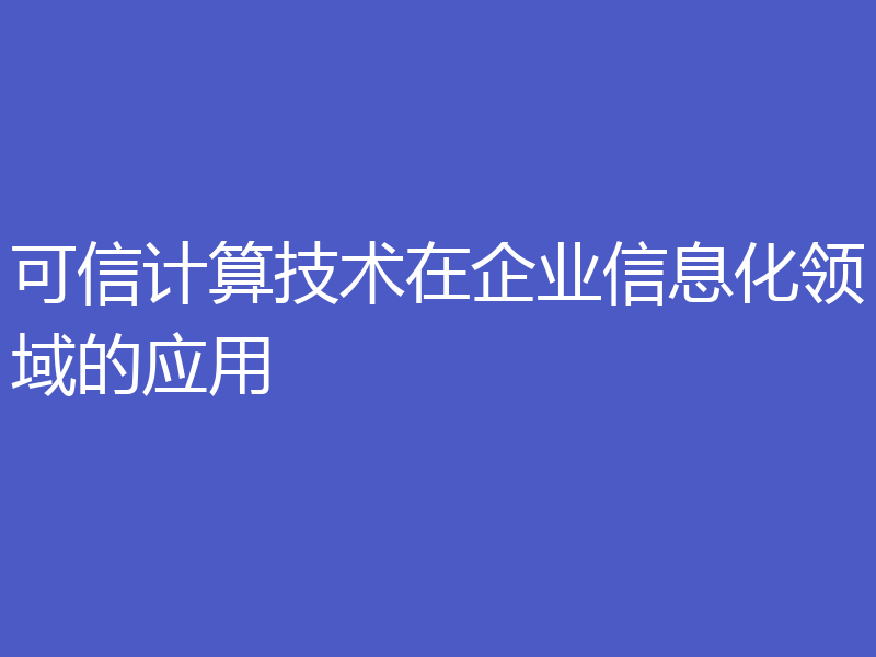 可信计算技术在企业信息化领域的应用