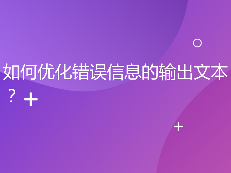 如何优化错误信息的输出文本？