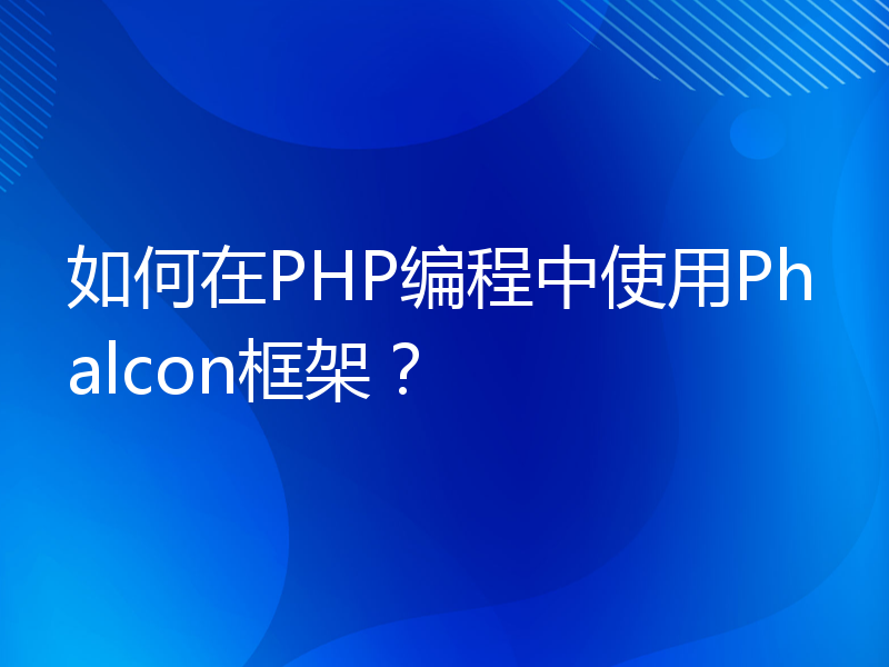 如何在PHP编程中使用Phalcon框架？