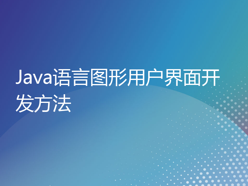 Java语言图形用户界面开发方法