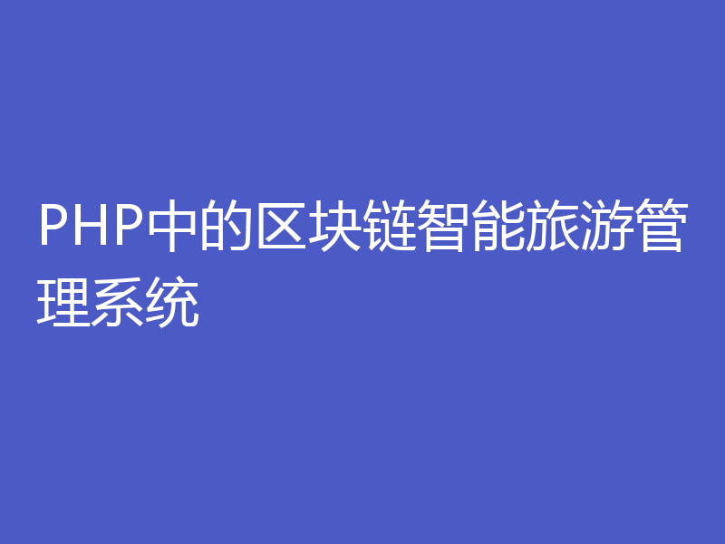 PHP中的区块链智能旅游管理系统