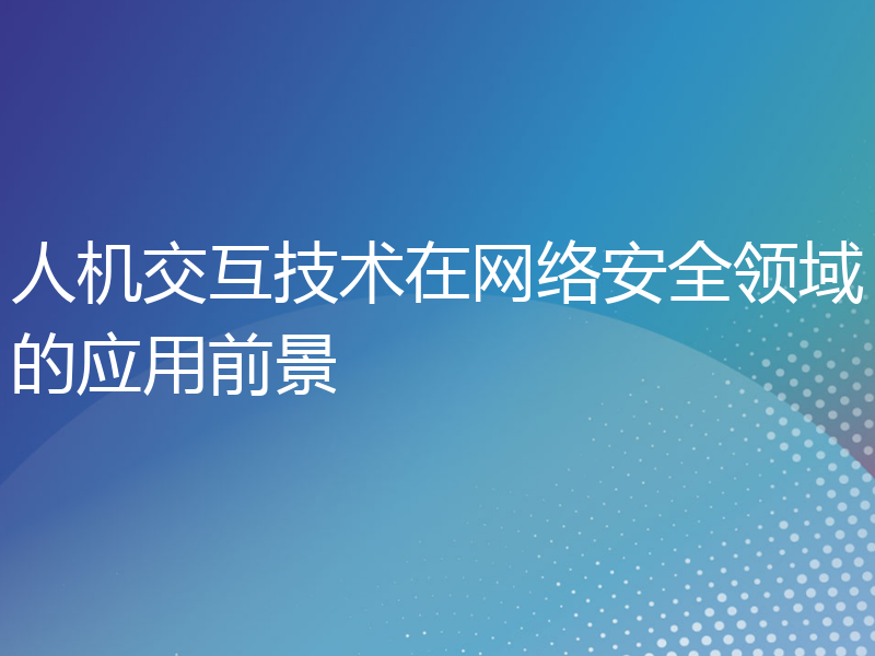 人机交互技术在网络安全领域的应用前景