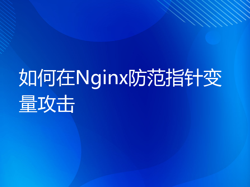 如何在Nginx防范指针变量攻击