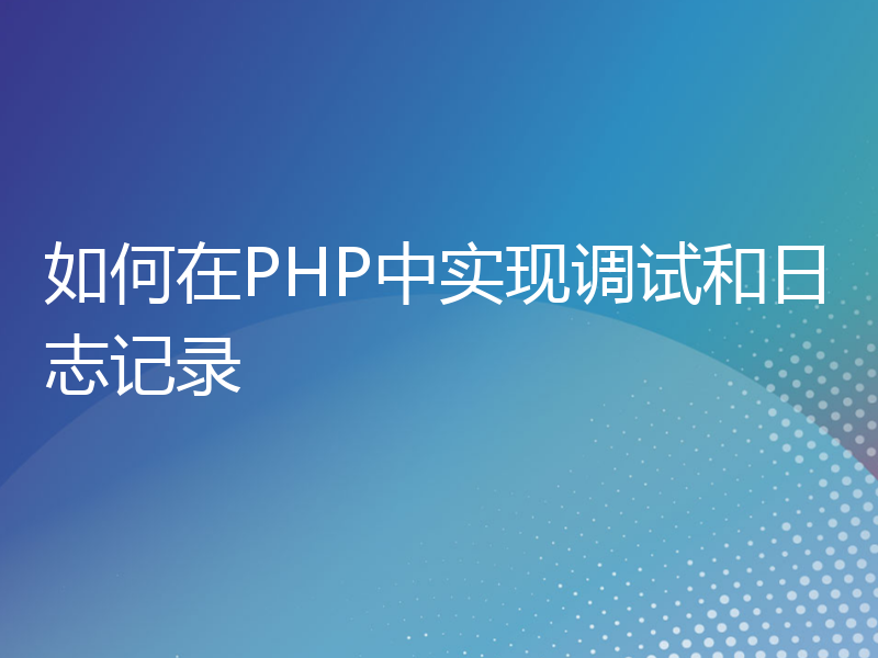 如何在PHP中实现调试和日志记录