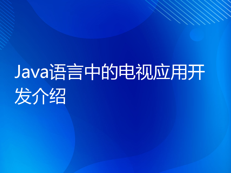 Java语言中的电视应用开发介绍