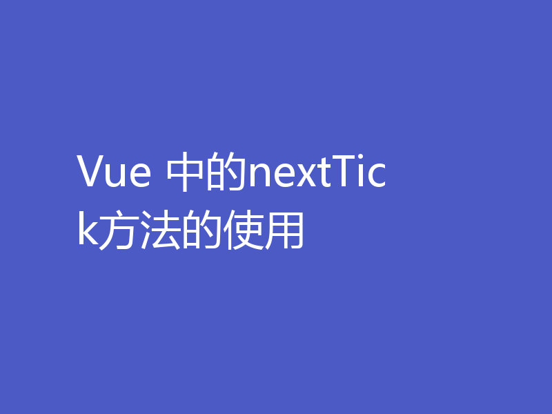 Vue 中的nextTick方法的使用