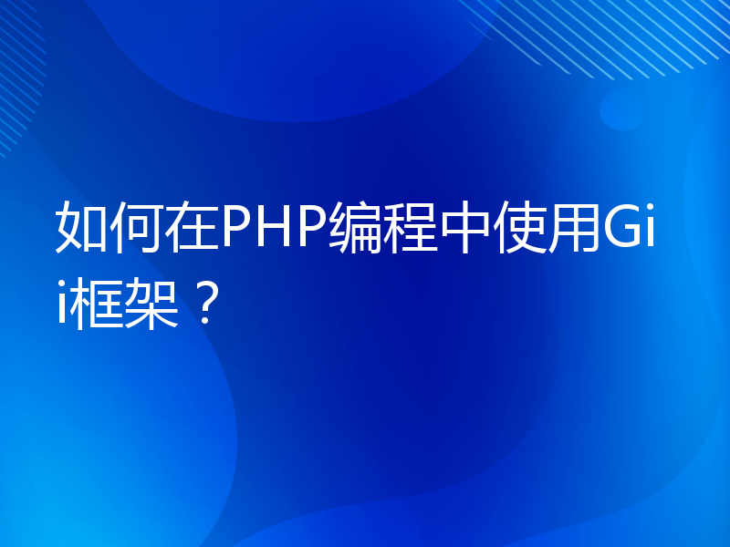 如何在PHP编程中使用Gii框架？