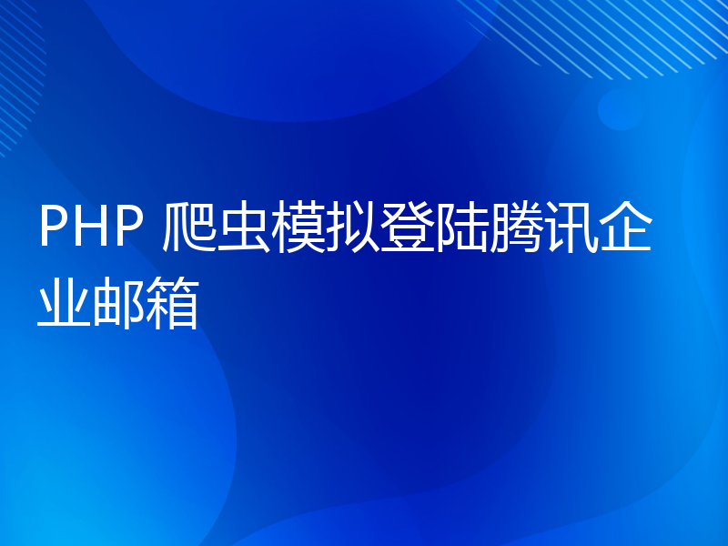 PHP 爬虫模拟登陆腾讯企业邮箱