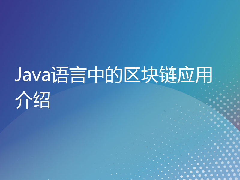 Java语言中的区块链应用介绍