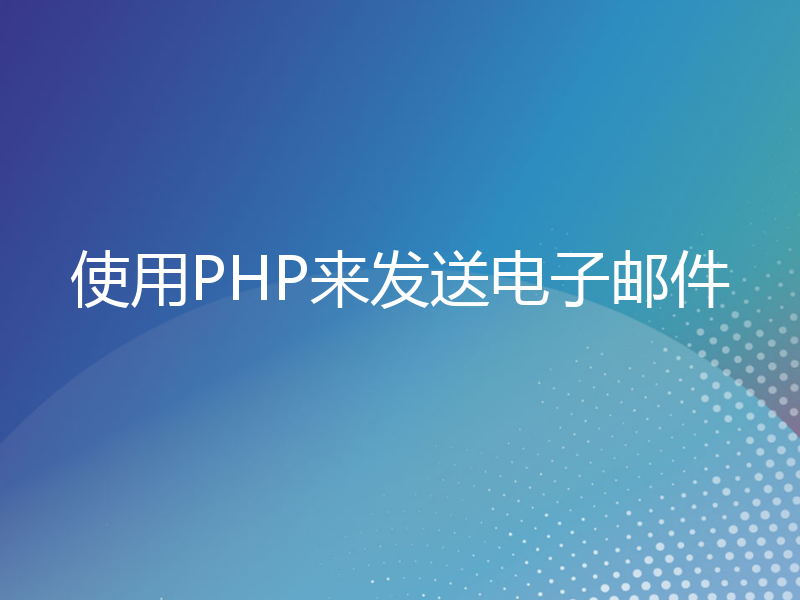 使用PHP来发送电子邮件