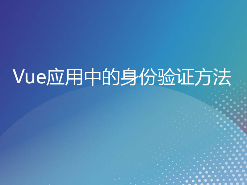 Vue应用中的身份验证方法