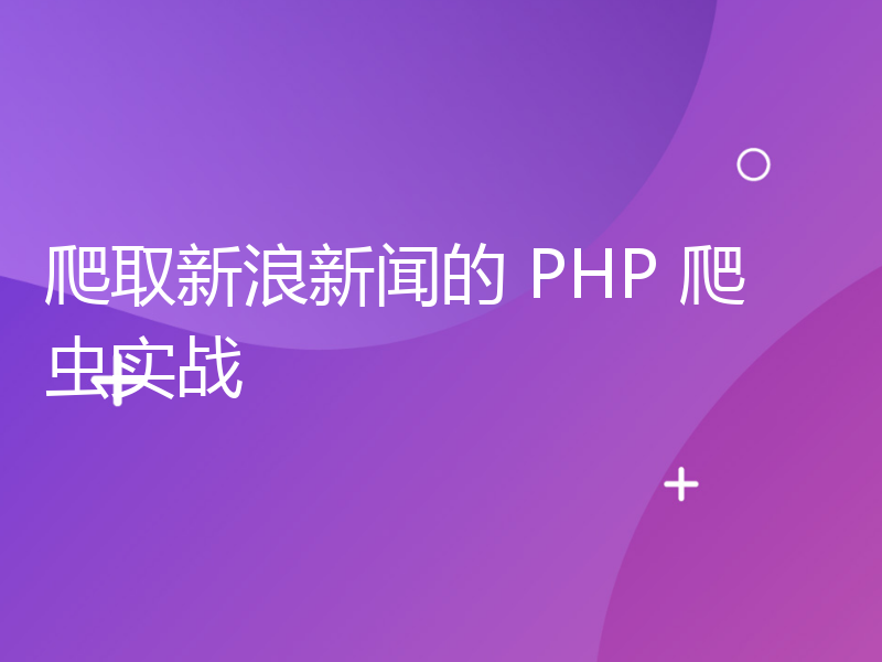 爬取新浪新闻的 PHP 爬虫实战