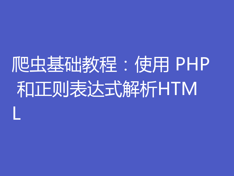 爬虫基础教程：使用 PHP 和正则表达式解析HTML