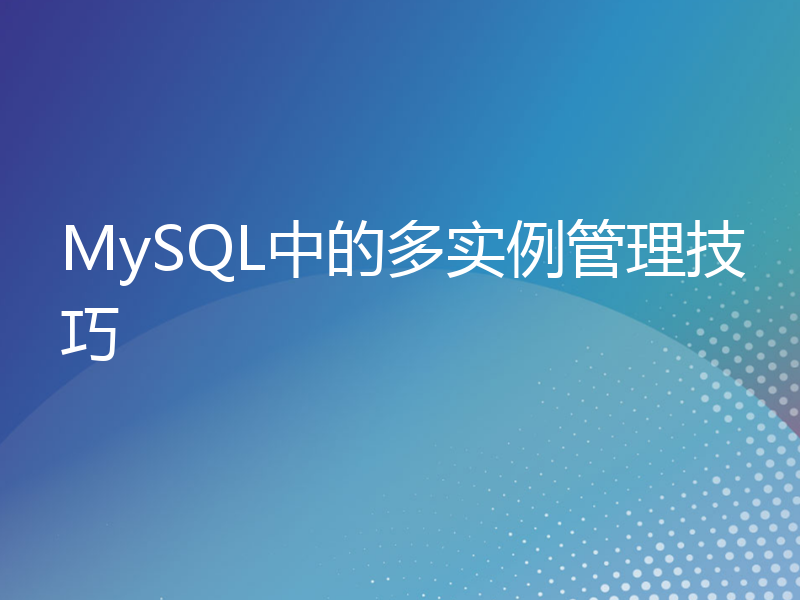 MySQL中的多实例管理技巧